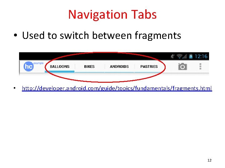 Navigation Tabs • Used to switch between fragments • http: //developer. android. com/guide/topics/fundamentals/fragments. html