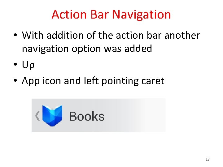 Action Bar Navigation • With addition of the action bar another navigation option was