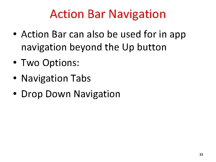 Action Bar Navigation • Action Bar can also be used for in app navigation