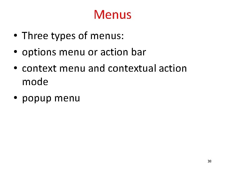 Menus • Three types of menus: • options menu or action bar • context