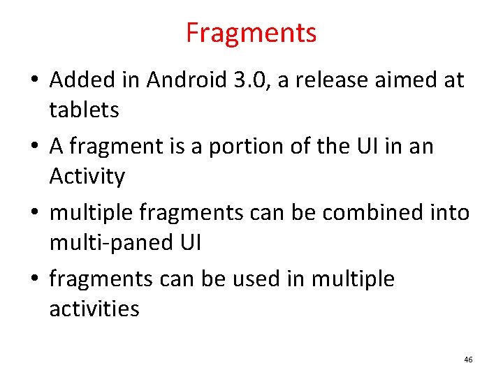 Fragments • Added in Android 3. 0, a release aimed at tablets • A