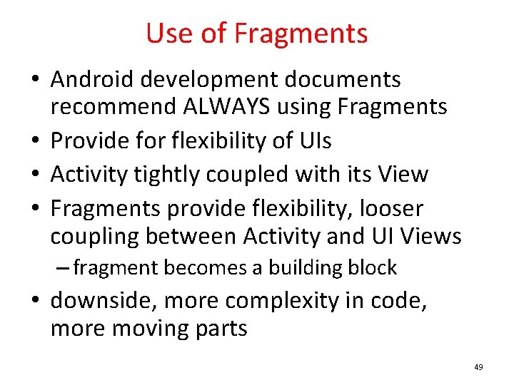 Use of Fragments • Android development documents recommend ALWAYS using Fragments • Provide for