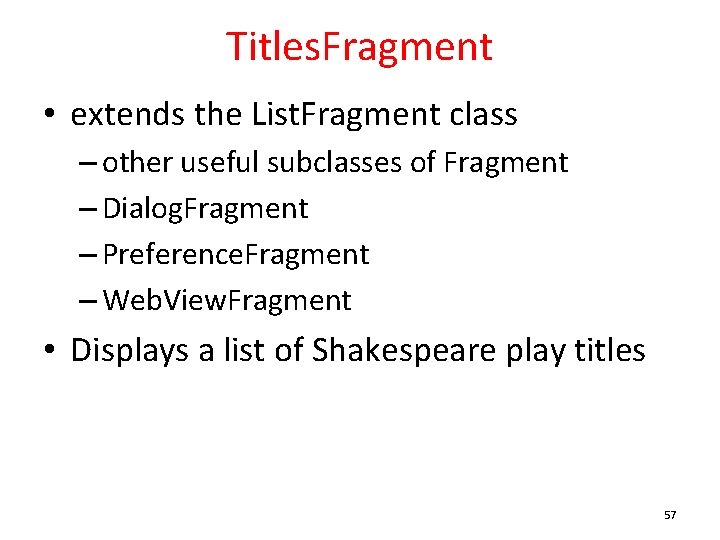 Titles. Fragment • extends the List. Fragment class – other useful subclasses of Fragment
