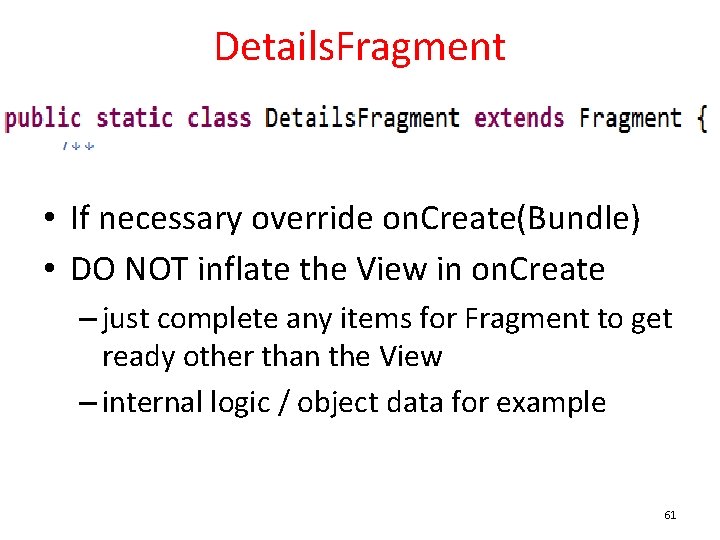 Details. Fragment • If necessary override on. Create(Bundle) • DO NOT inflate the View