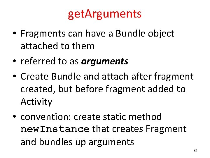 get. Arguments • Fragments can have a Bundle object attached to them • referred