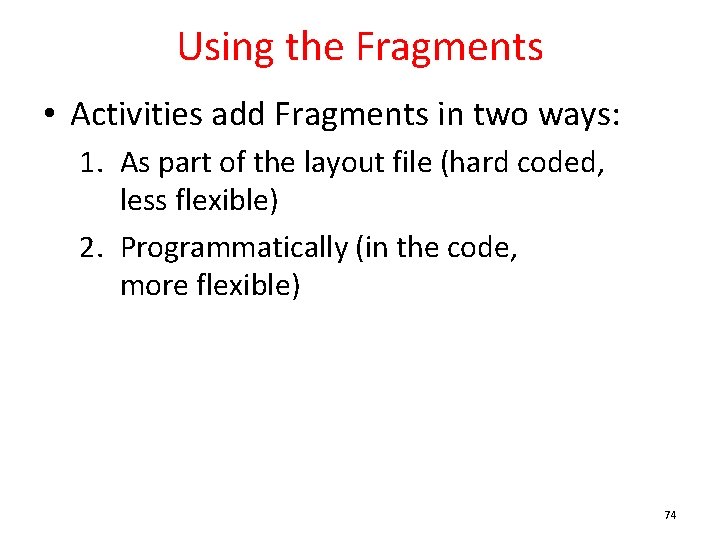 Using the Fragments • Activities add Fragments in two ways: 1. As part of