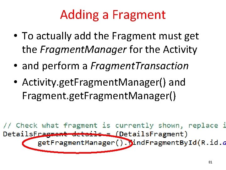 Adding a Fragment • To actually add the Fragment must get the Fragment. Manager