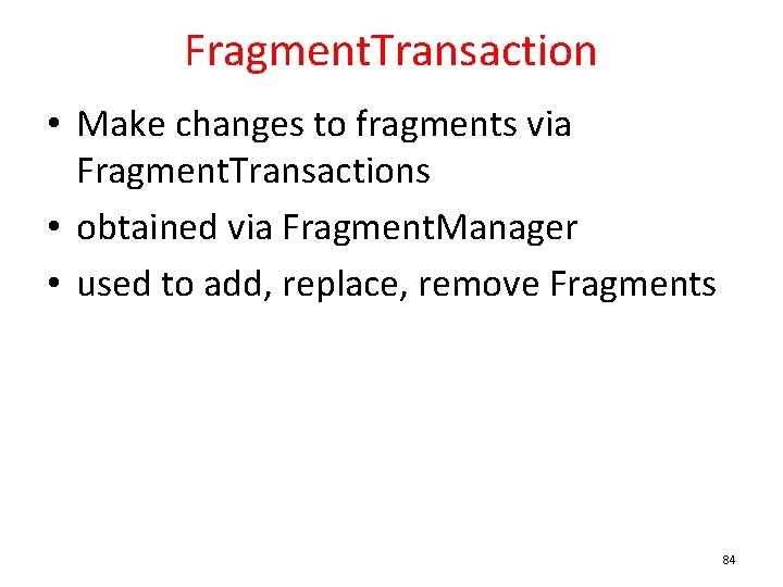 Fragment. Transaction • Make changes to fragments via Fragment. Transactions • obtained via Fragment.