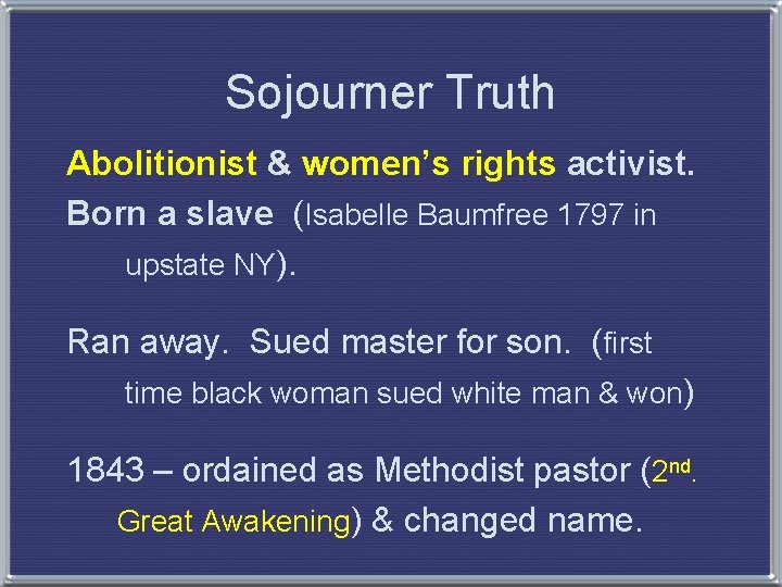 Sojourner Truth Abolitionist & women’s rights activist. Born a slave (Isabelle Baumfree 1797 in