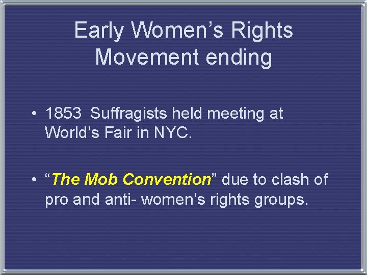 Early Women’s Rights Movement ending • 1853 Suffragists held meeting at World’s Fair in
