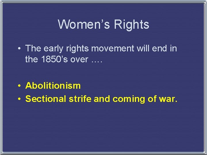 Women’s Rights • The early rights movement will end in the 1850’s over ….