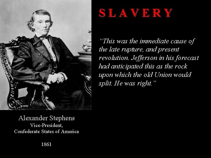 SLAVERY “This was the immediate cause of the late rupture, and present revolution. Jefferson