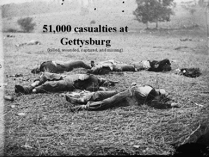 51, 000 casualties at Gettysburg (killed, wounded, captured, and missing) 