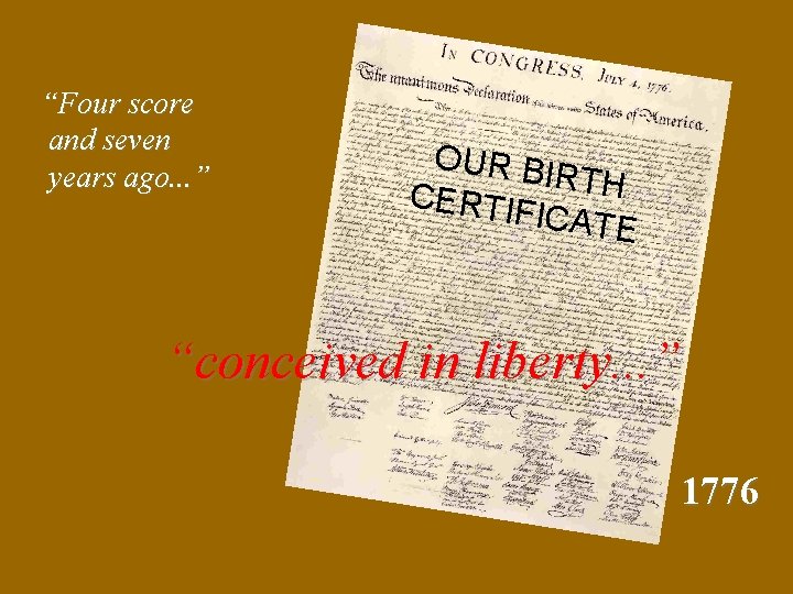 “Four score and seven years ago. . . ” OUR BI RTH CERTIF ICATE