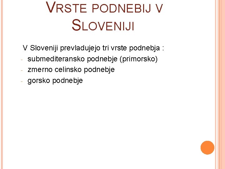 VRSTE PODNEBIJ V SLOVENIJI V Sloveniji prevladujejo tri vrste podnebja : - submediteransko podnebje