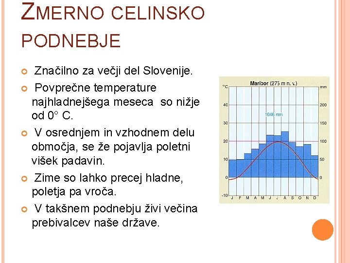ZMERNO CELINSKO PODNEBJE Značilno za večji del Slovenije. Povprečne temperature najhladnejšega meseca so nižje