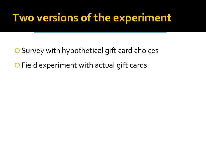 Two versions of the experiment Survey with hypothetical gift card choices Field experiment with