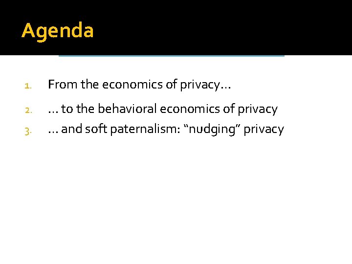 Agenda 1. From the economics of privacy… 2. … to the behavioral economics of