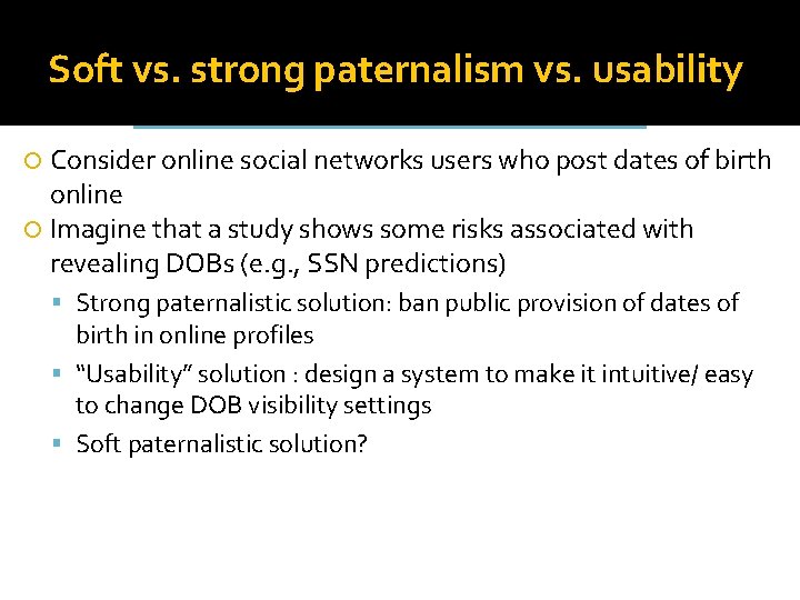 Soft vs. strong paternalism vs. usability Consider online social networks users who post dates