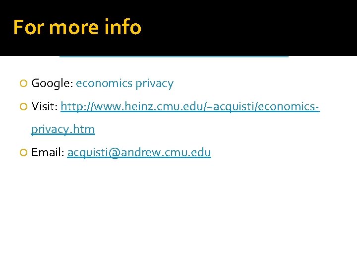 For more info Google: economics privacy Visit: http: //www. heinz. cmu. edu/~acquisti/economics- privacy. htm