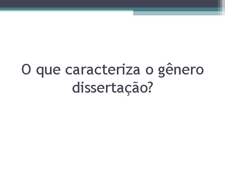 O que caracteriza o gênero dissertação? 