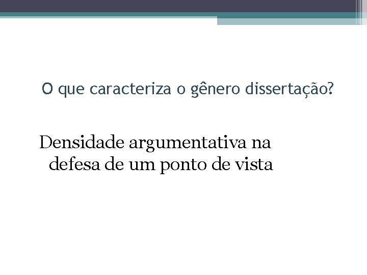 O que caracteriza o gênero dissertação? Densidade argumentativa na defesa de um ponto de