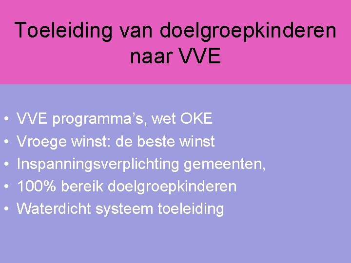 Toeleiding van doelgroepkinderen naar VVE • • • VVE programma’s, wet OKE Vroege winst: