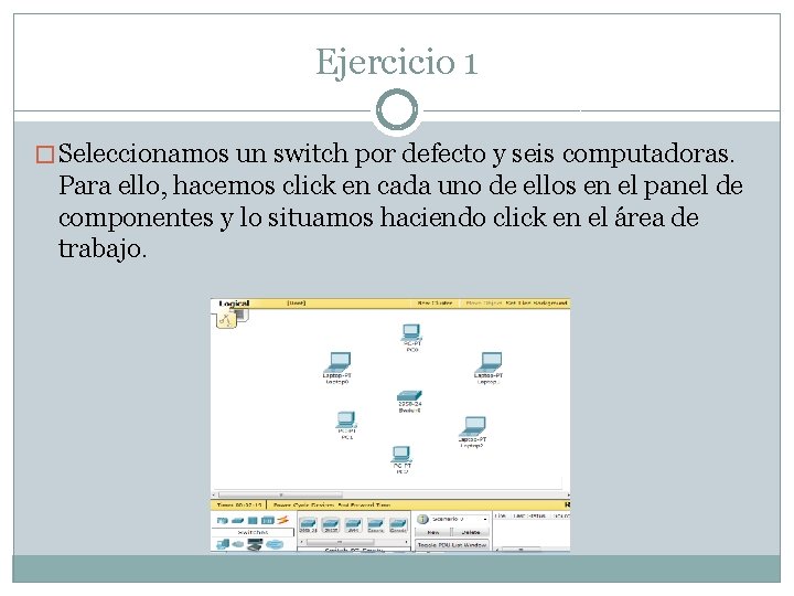 Ejercicio 1 � Seleccionamos un switch por defecto y seis computadoras. Para ello, hacemos