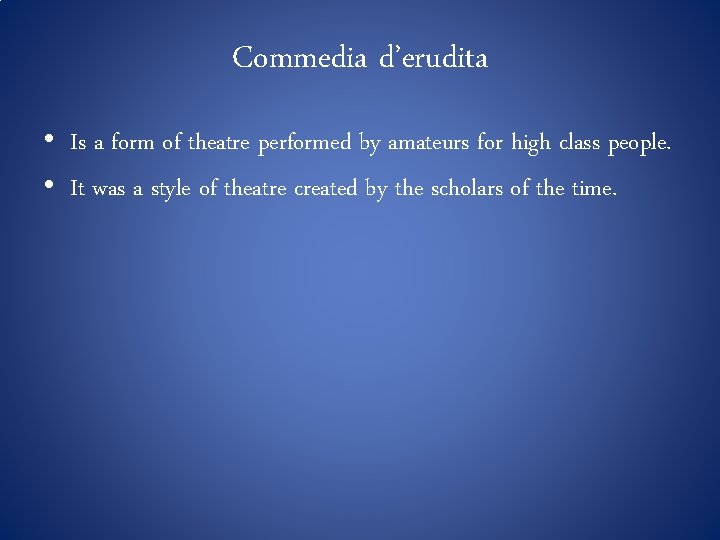 Commedia d’erudita • Is a form of theatre performed by amateurs for high class