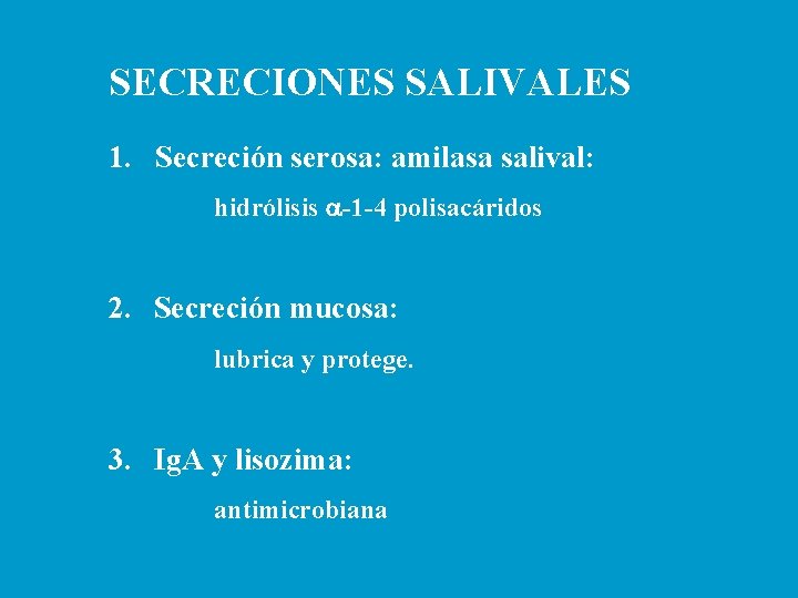 SECRECIONES SALIVALES 1. Secreción serosa: amilasa salival: hidrólisis a-1 -4 polisacáridos 2. Secreción mucosa: