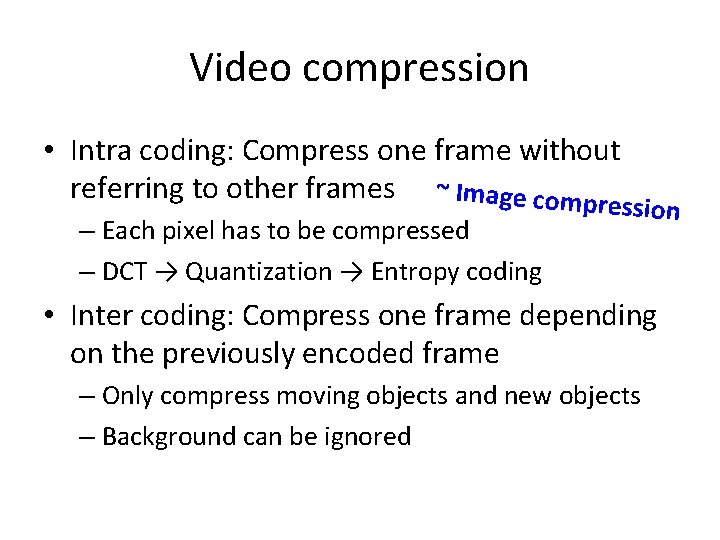 Video compression • Intra coding: Compress one frame without referring to other frames ~