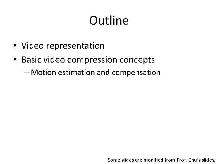 Outline • Video representation • Basic video compression concepts – Motion estimation and compensation