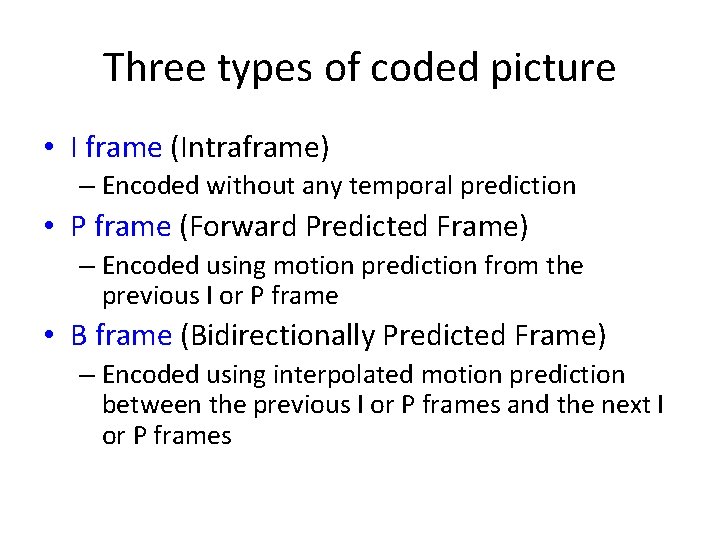 Three types of coded picture • I frame (Intraframe) – Encoded without any temporal