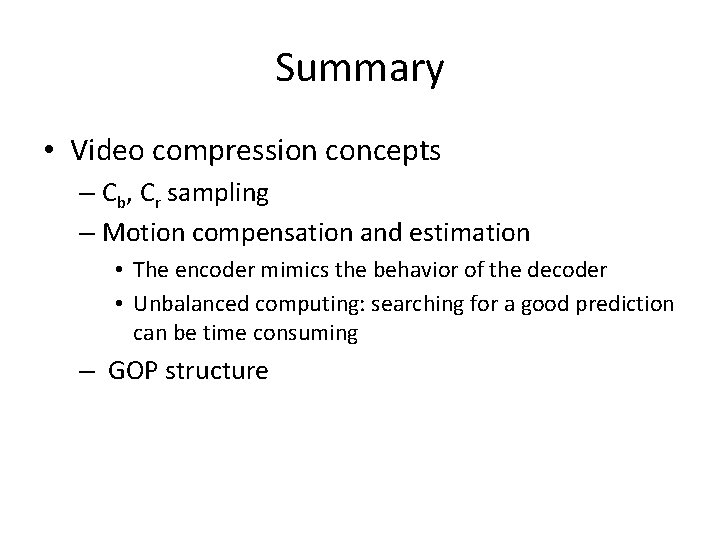 Summary • Video compression concepts – Cb, Cr sampling – Motion compensation and estimation