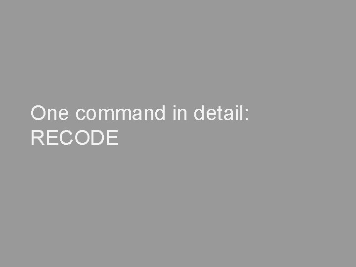 One command in detail: RECODE 