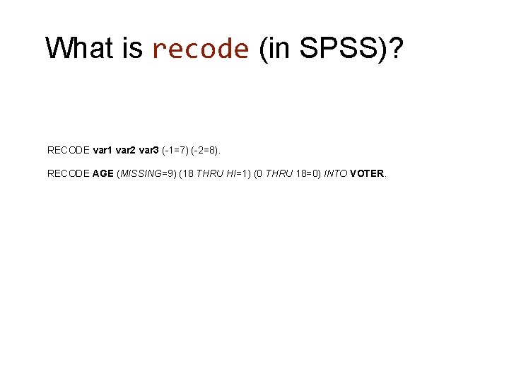 What is recode (in SPSS)? RECODE var 1 var 2 var 3 (-1=7) (-2=8).