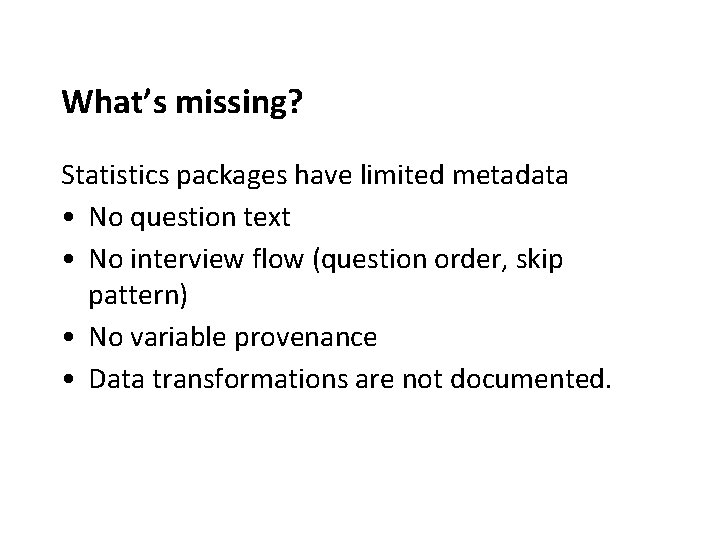 What’s missing? Statistics packages have limited metadata • No question text • No interview