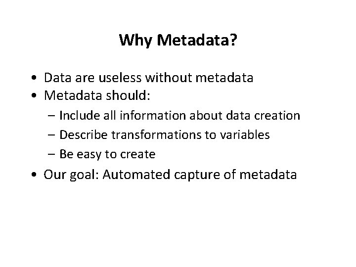 Why Metadata? • Data are useless without metadata • Metadata should: – Include all