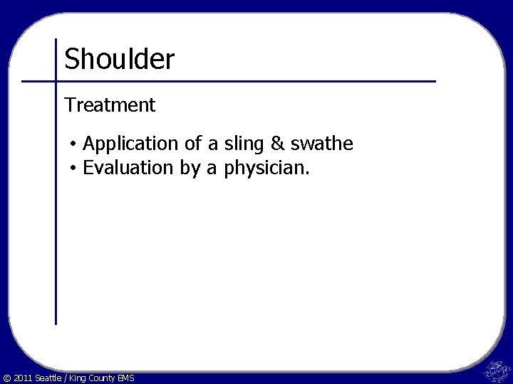 Shoulder Treatment • Application of a sling & swathe • Evaluation by a physician.