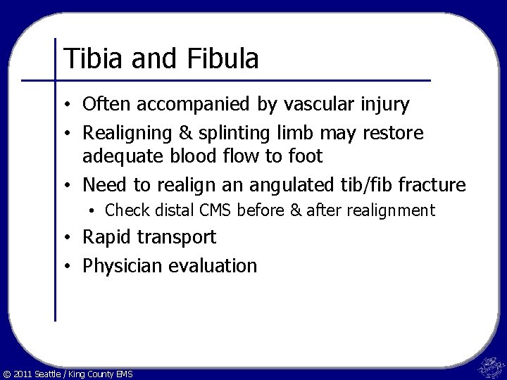 Tibia and Fibula • Often accompanied by vascular injury • Realigning & splinting limb