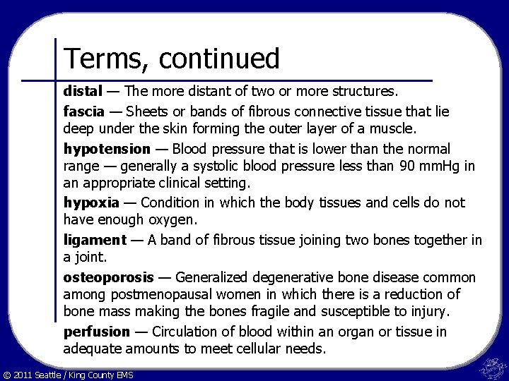 Terms, continued distal — The more distant of two or more structures. fascia —