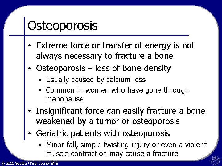 Osteoporosis • Extreme force or transfer of energy is not always necessary to fracture