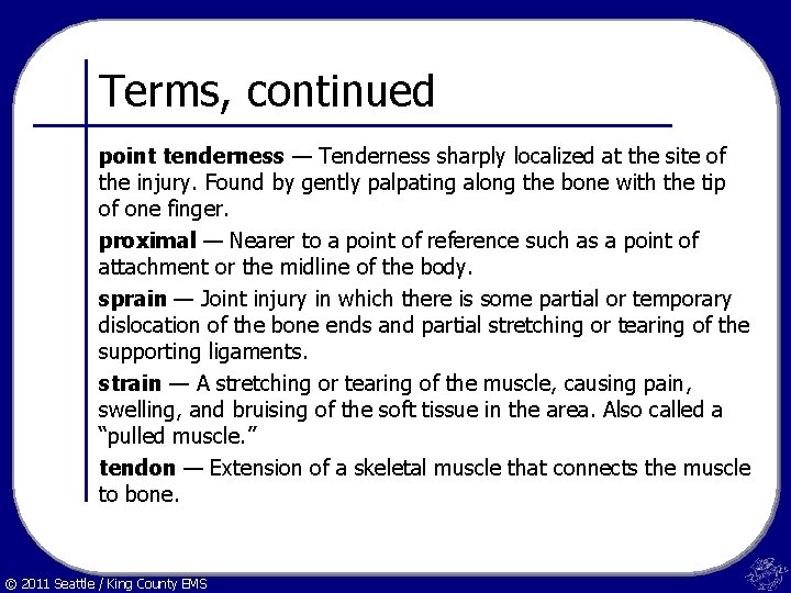 Terms, continued point tenderness — Tenderness sharply localized at the site of the injury.