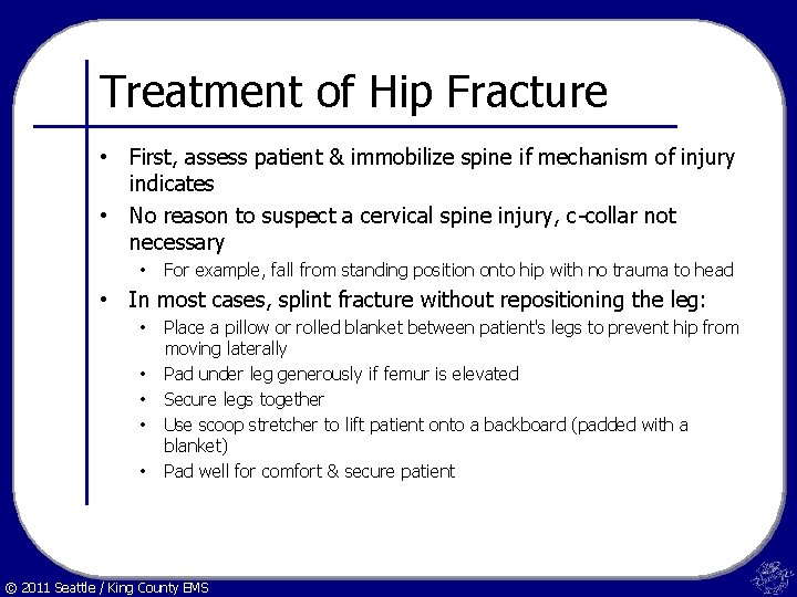 Treatment of Hip Fracture • First, assess patient & immobilize spine if mechanism of