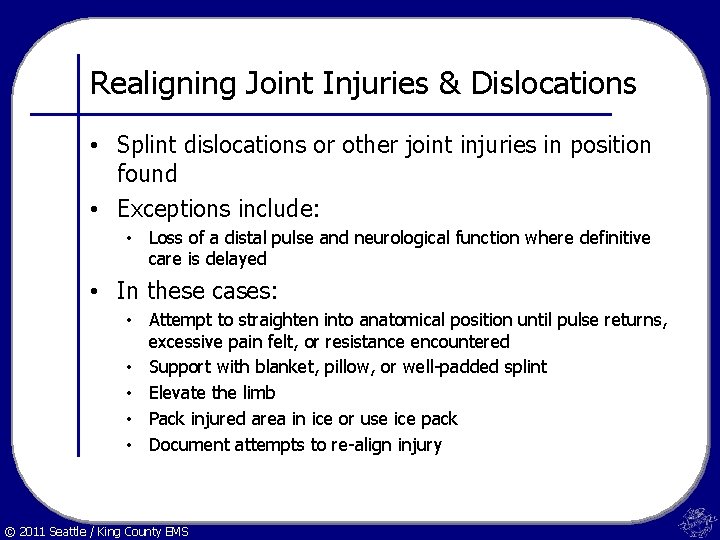 Realigning Joint Injuries & Dislocations • Splint dislocations or other joint injuries in position
