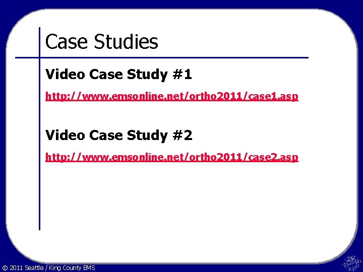 Case Studies Video Case Study #1 http: //www. emsonline. net/ortho 2011/case 1. asp Video