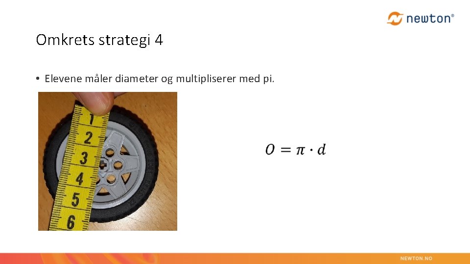 Omkrets strategi 4 • Elevene måler diameter og multipliserer med pi. 