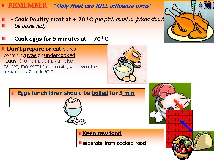 REMEMBER : “Only Heat can KILL influenza virus” - Cook Poultry meat at +