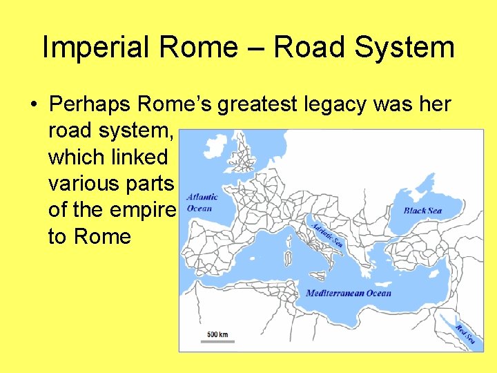 Imperial Rome – Road System • Perhaps Rome’s greatest legacy was her road system,