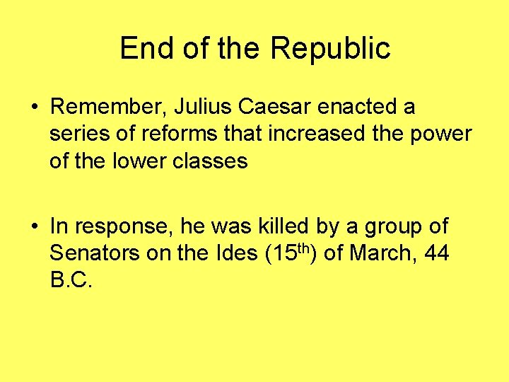 End of the Republic • Remember, Julius Caesar enacted a series of reforms that